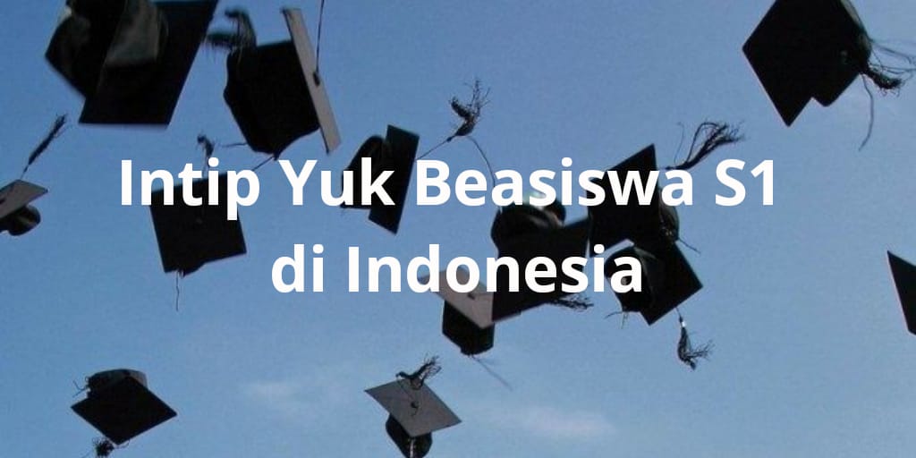 INTIP YUK BEASISWA S1 DI INDONESIA!